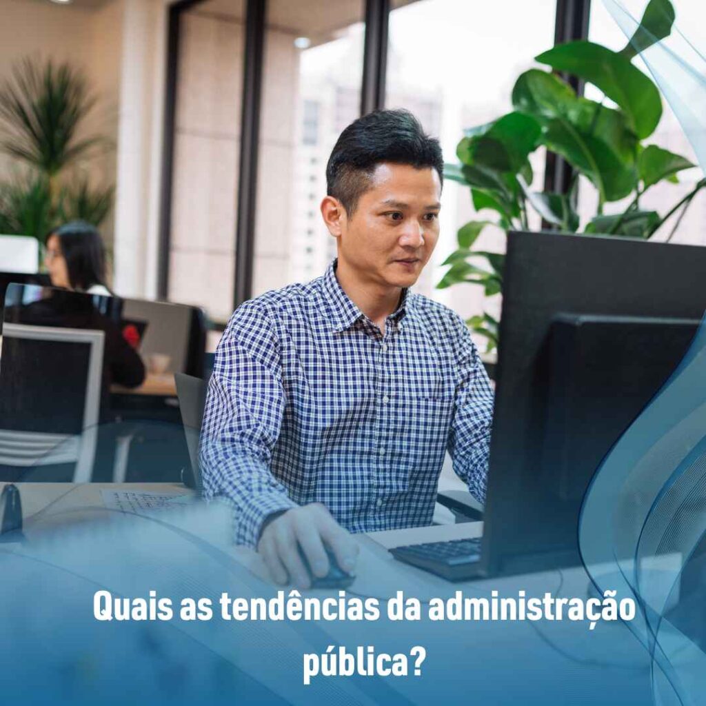 Administração pública: o que faz e quem faz parte? 3 Quais as tendências da administração pública?