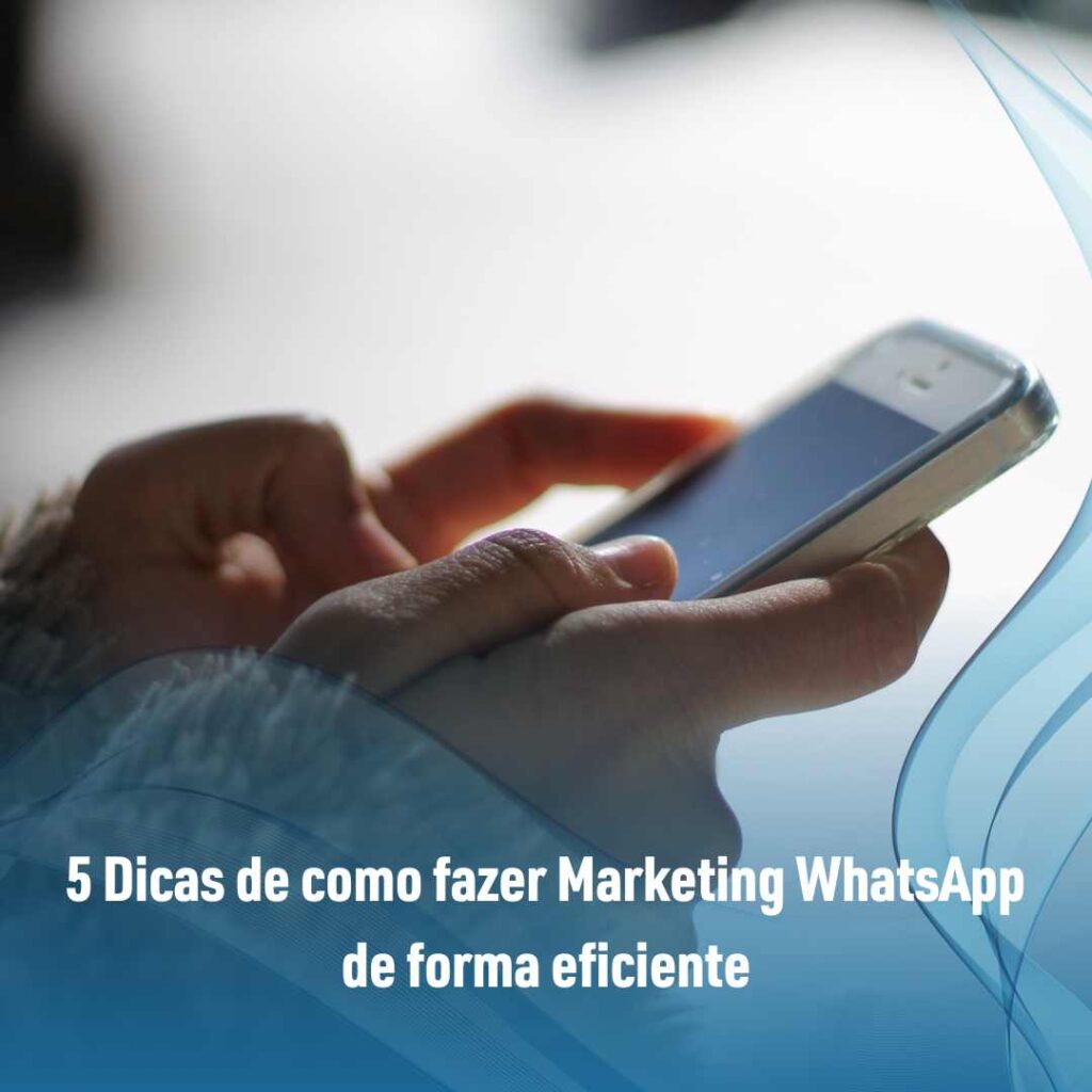 Marketing WhatsApp: o que é e dicas de como fazer? 3 5 Dicas de como fazer Marketing WhatsApp de forma eficiente