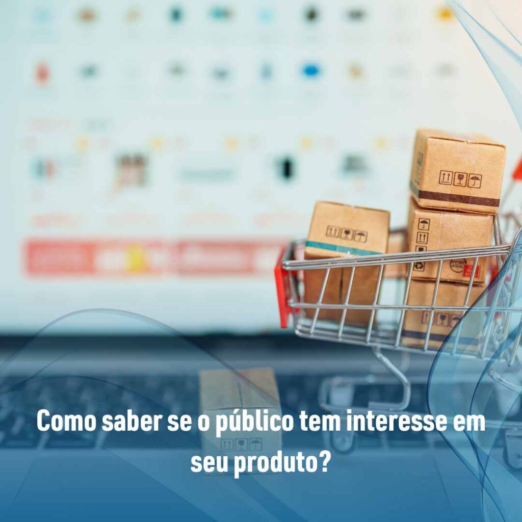 O que vender loja virtual? Confira! 3 Como saber se o público tem interesse em seu produto