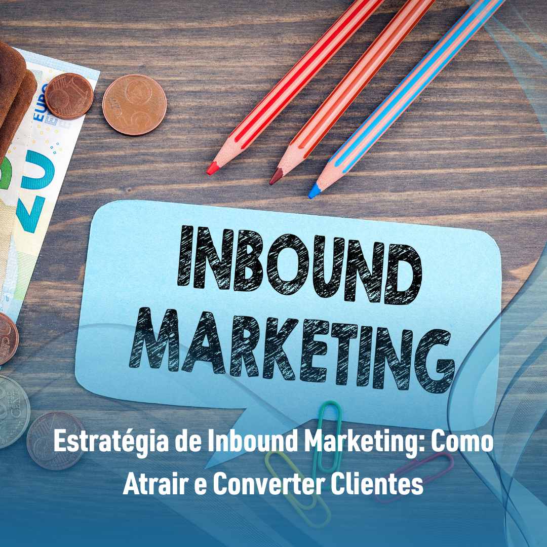 Estratégia de Inbound Marketing Como Atrair e Converter Clientes