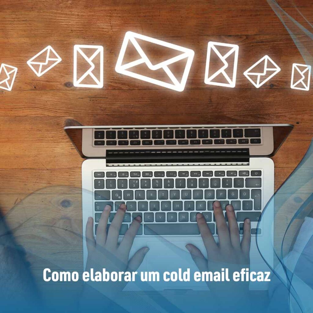 Cold Emailing: como conquistar clientes com e-mails frios 2 Como elaborar um cold email eficaz