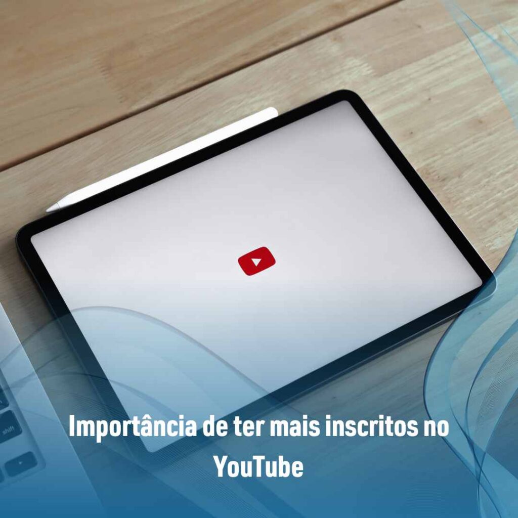 Importância de ter mais inscritos no YouTube