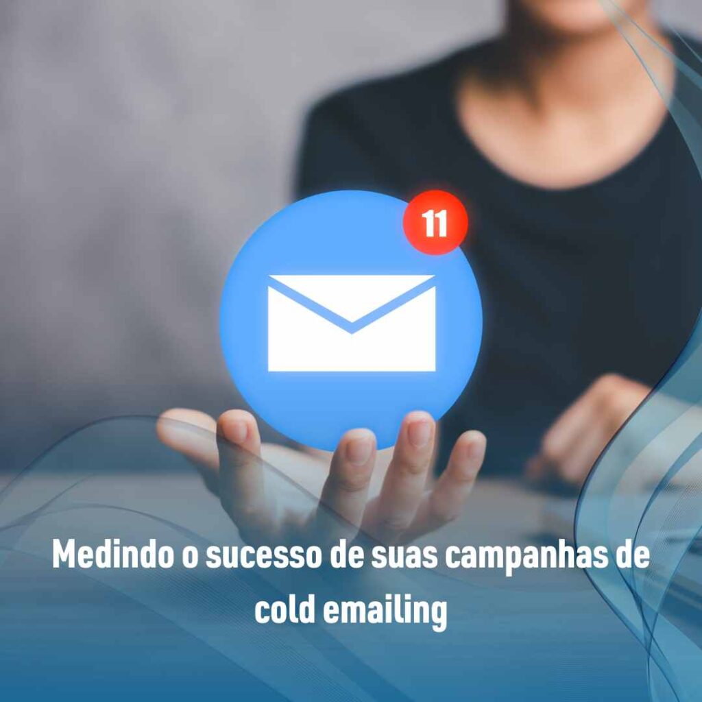 Cold Emailing: como conquistar clientes com e-mails frios 3 Medindo o sucesso de suas campanhas de cold emailing