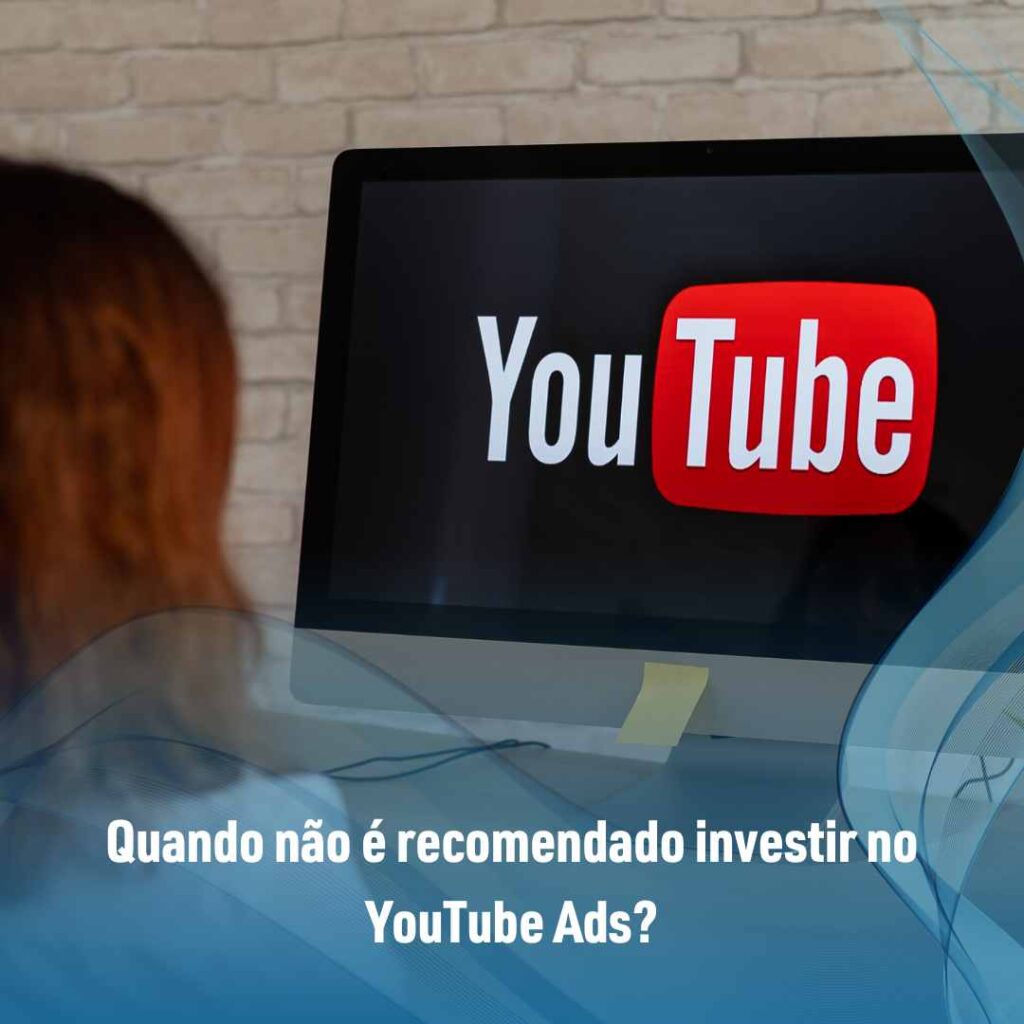 Quando não é recomendado investir no YouTube Ads