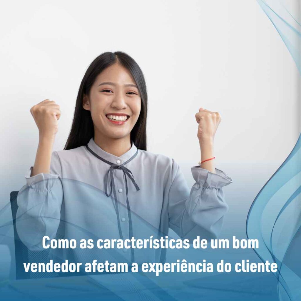 Como as características de um bom vendedor afetam a experiência do cliente