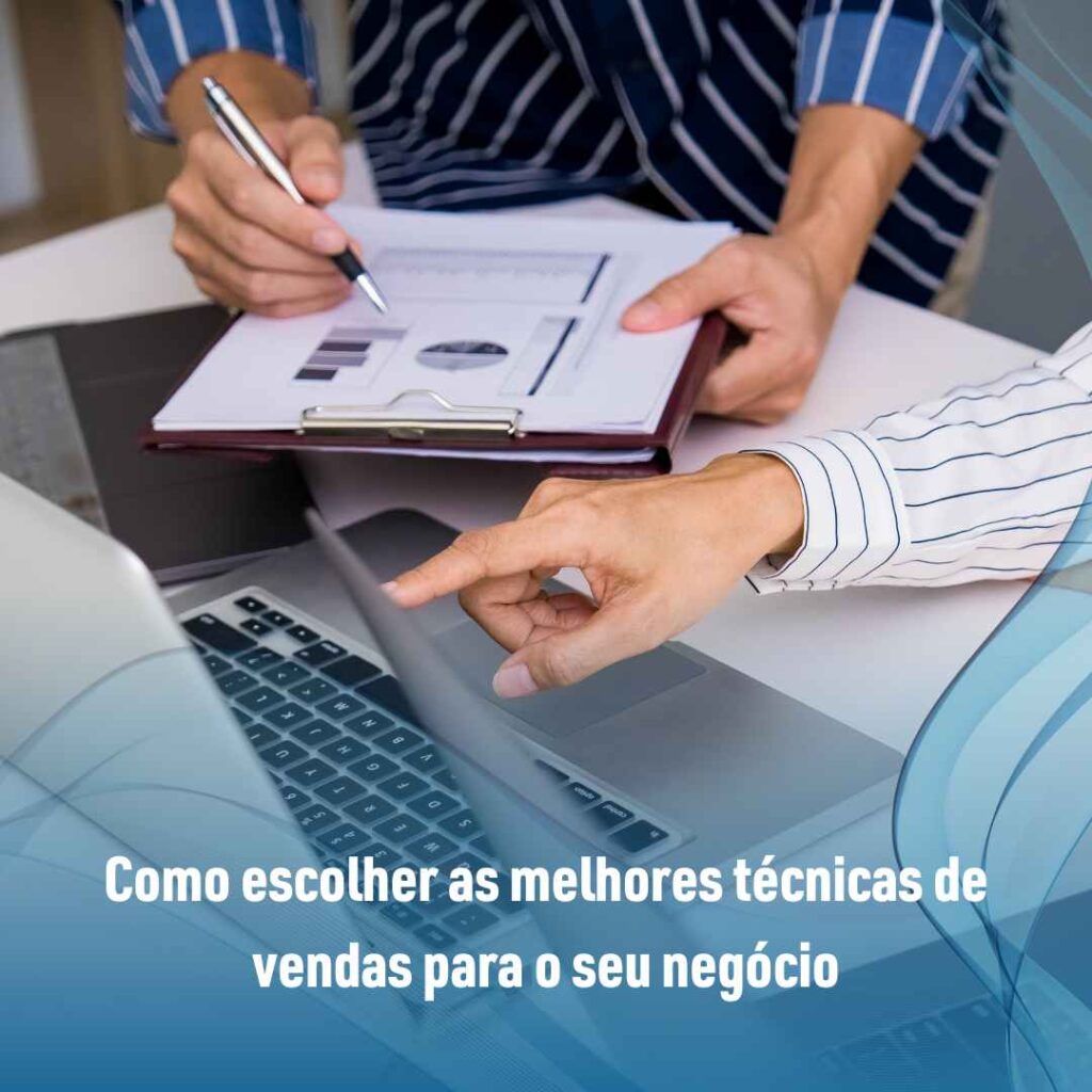 Como escolher as melhores técnicas de vendas para o seu negócio