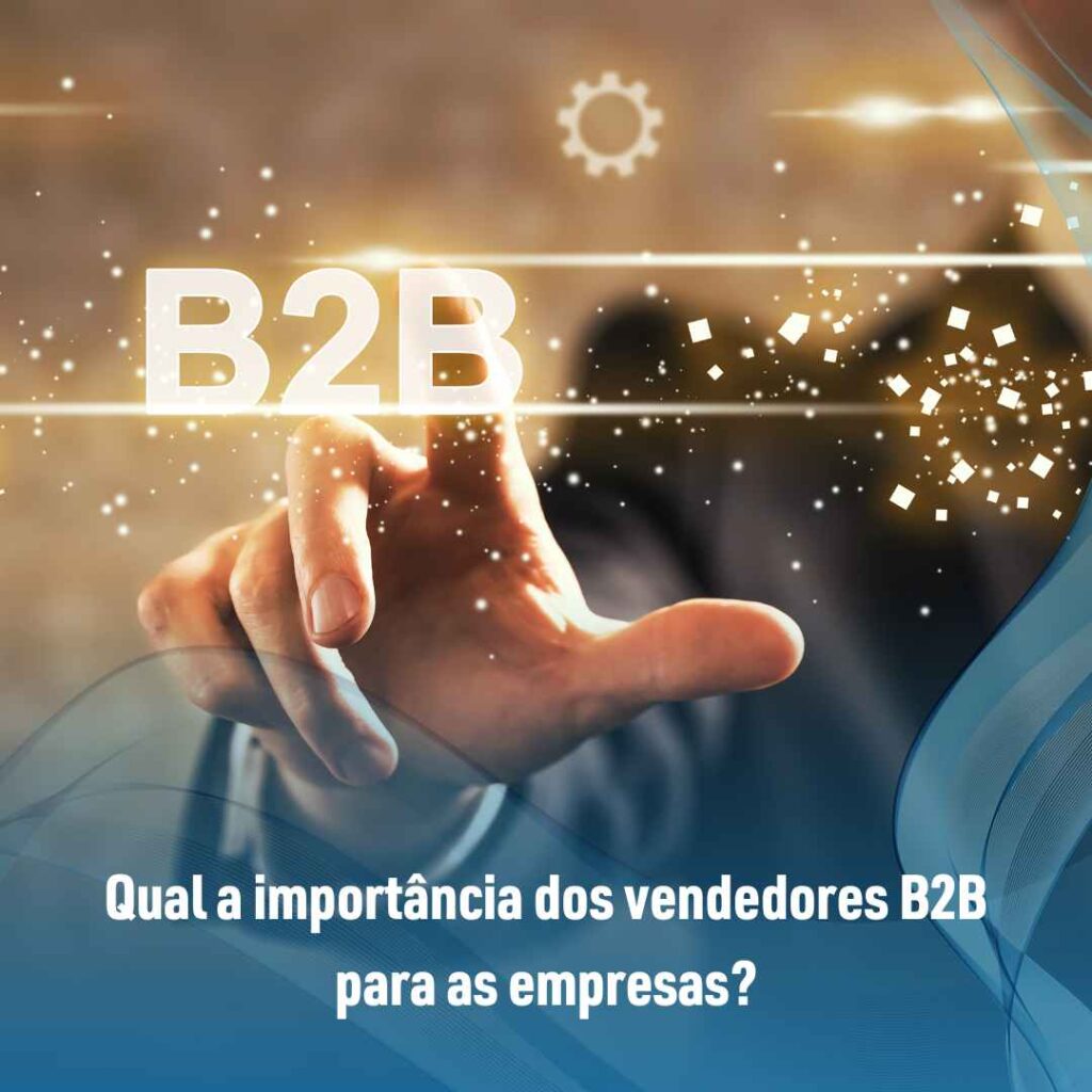 Qual a importância dos vendedores B2B para as empresas